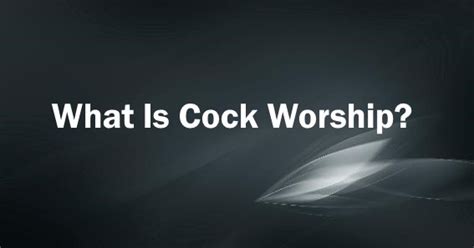 what is cock worship|The Sacred Art of Cock Worship